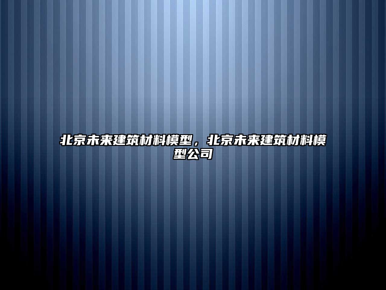 北京未來建筑材料模型，北京未來建筑材料模型公司