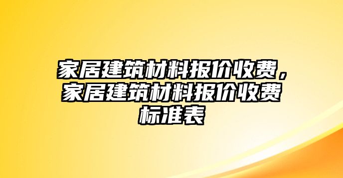 家居建筑材料報價收費，家居建筑材料報價收費標準表