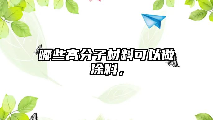 哪些高分子材料可以做涂料，