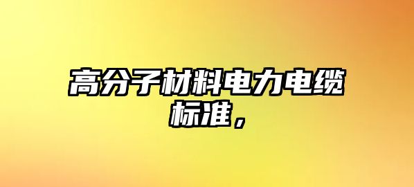 高分子材料電力電纜標準，