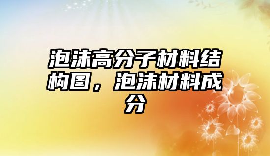 泡沫高分子材料結構圖，泡沫材料成分