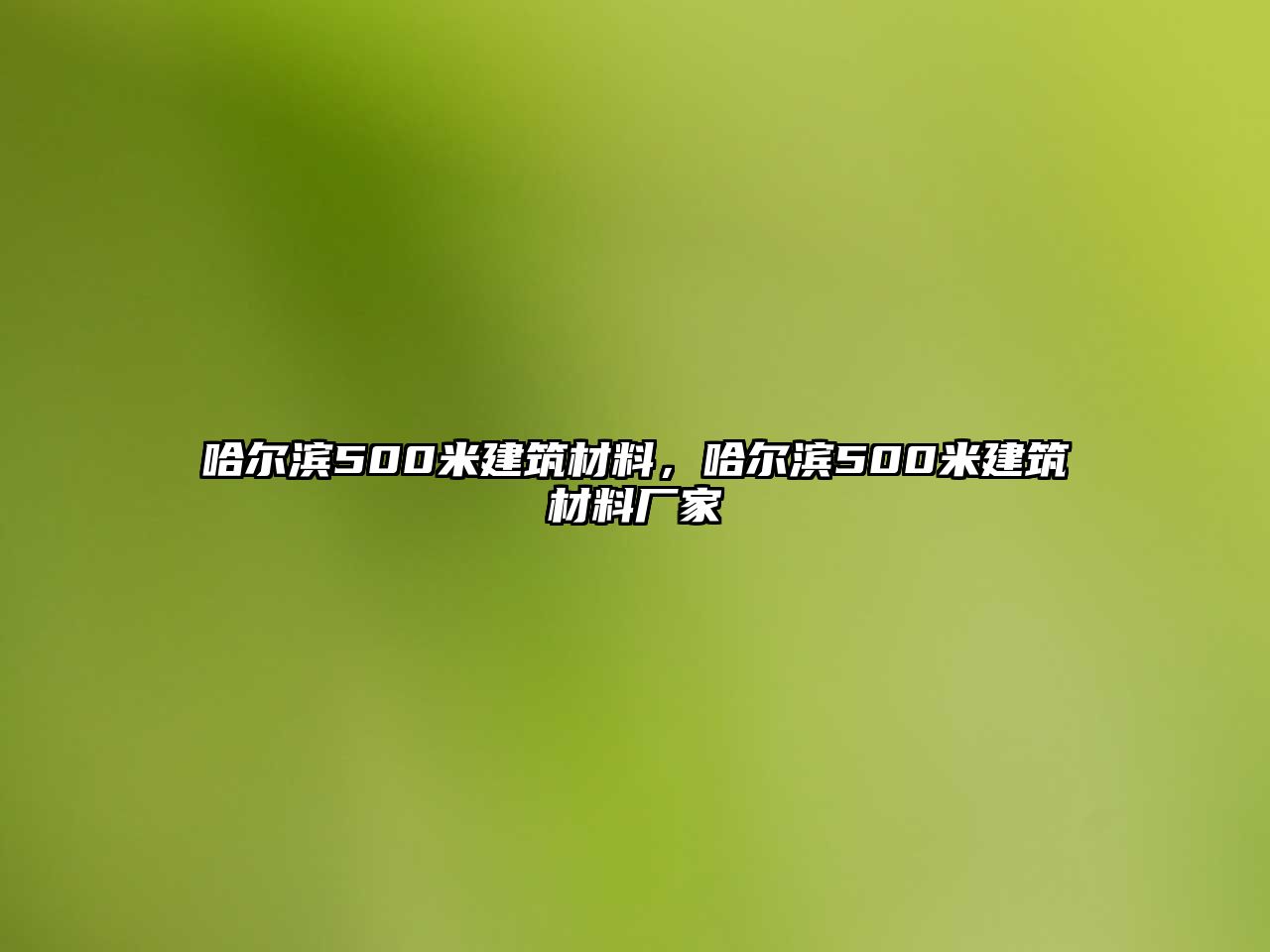 哈爾濱500米建筑材料，哈爾濱500米建筑材料廠家