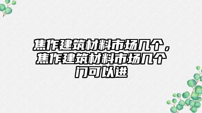 焦作建筑材料市場幾個，焦作建筑材料市場幾個門可以進