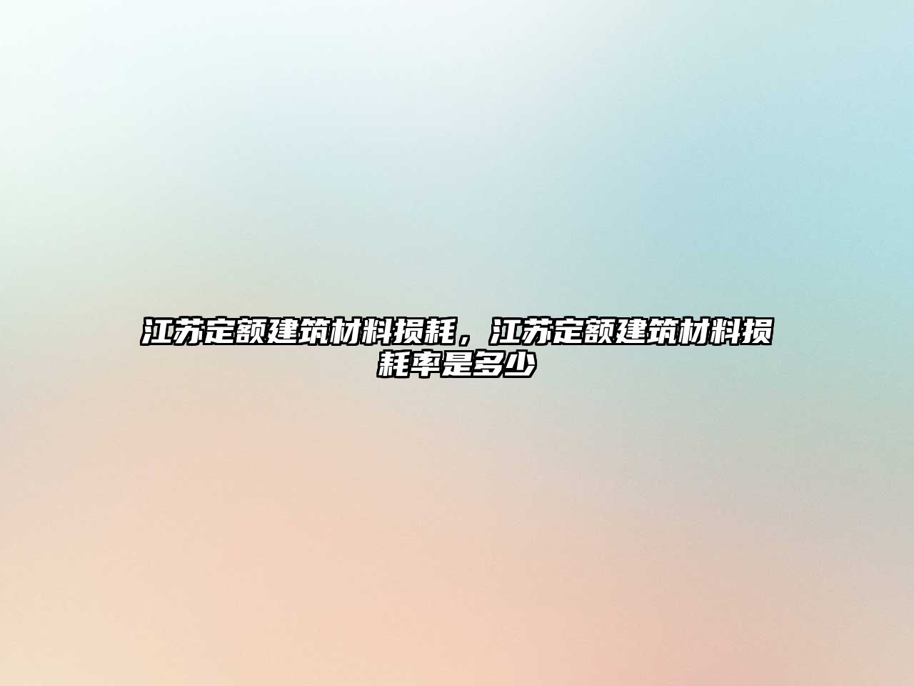 江蘇定額建筑材料損耗，江蘇定額建筑材料損耗率是多少