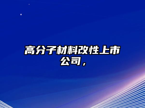 高分子材料改性上市公司，