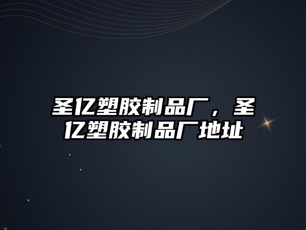 圣億塑膠制品廠，圣億塑膠制品廠地址