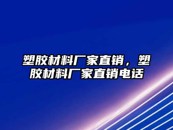 塑膠材料廠家直銷，塑膠材料廠家直銷電話