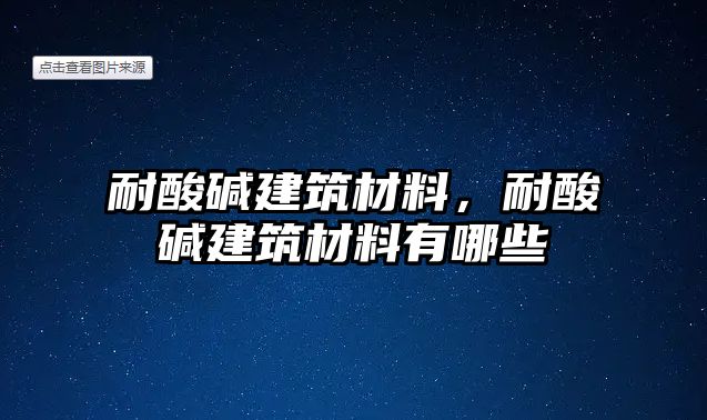 耐酸堿建筑材料，耐酸堿建筑材料有哪些