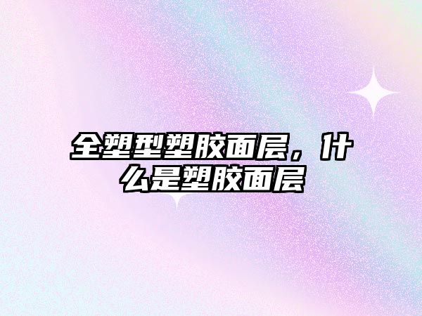 全塑型塑膠面層，什么是塑膠面層