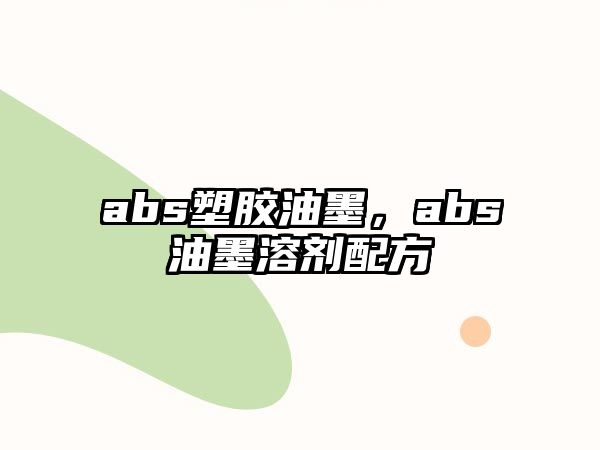 abs塑膠油墨，abs油墨溶劑配方