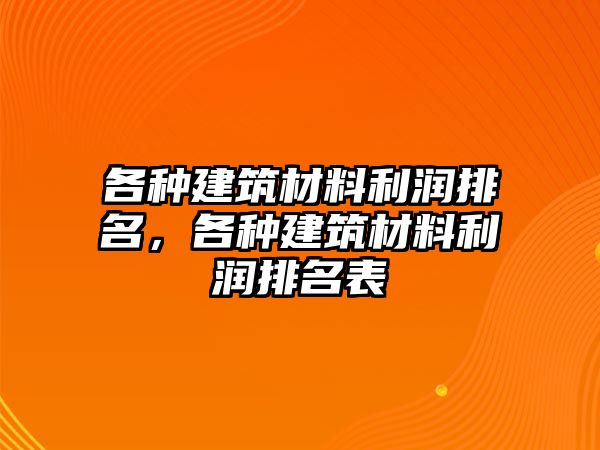 各種建筑材料利潤排名，各種建筑材料利潤排名表