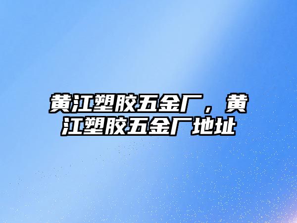 黃江塑膠五金廠，黃江塑膠五金廠地址