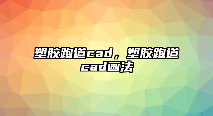 塑膠跑道cad，塑膠跑道cad畫法