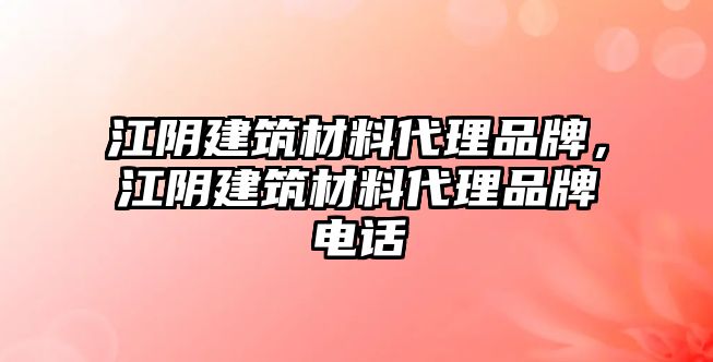 江陰建筑材料代理品牌，江陰建筑材料代理品牌電話