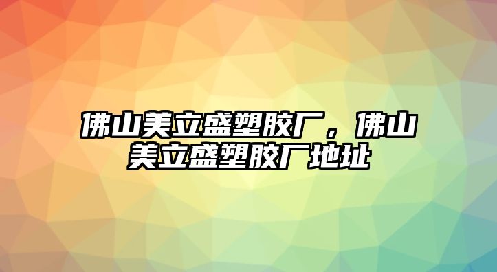 佛山美立盛塑膠廠，佛山美立盛塑膠廠地址