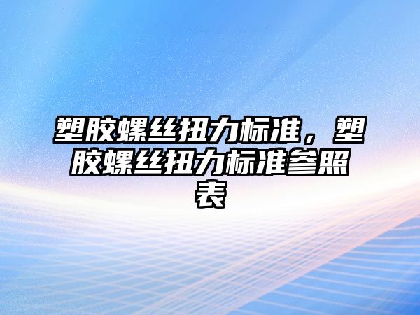 塑膠螺絲扭力標準，塑膠螺絲扭力標準參照表