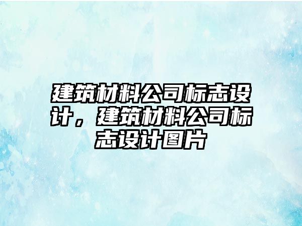 建筑材料公司標(biāo)志設(shè)計(jì)，建筑材料公司標(biāo)志設(shè)計(jì)圖片