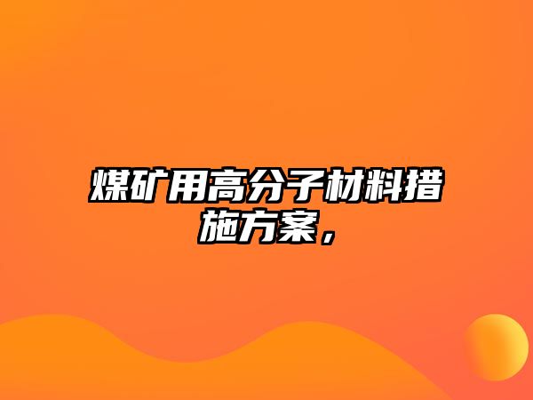 煤礦用高分子材料措施方案，