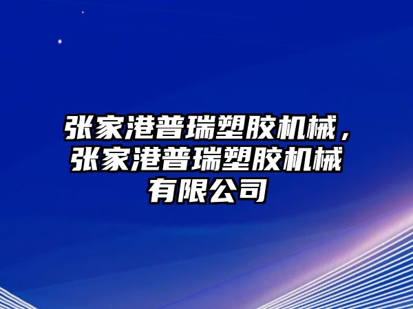 張家港普瑞塑膠機械，張家港普瑞塑膠機械有限公司