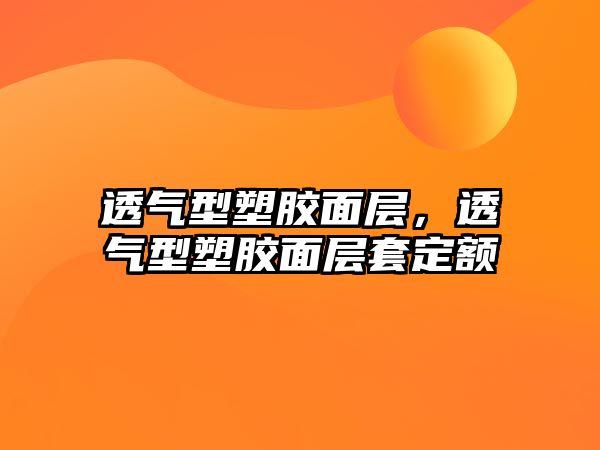 透氣型塑膠面層，透氣型塑膠面層套定額