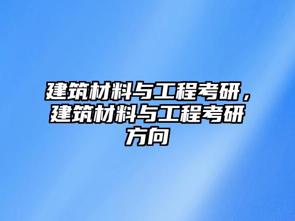 建筑材料與工程考研，建筑材料與工程考研方向