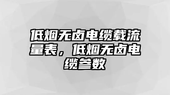 低煙無鹵電纜載流量表，低煙無鹵電纜參數(shù)