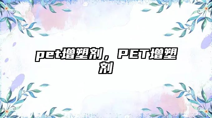 pet增塑劑，PET增塑劑