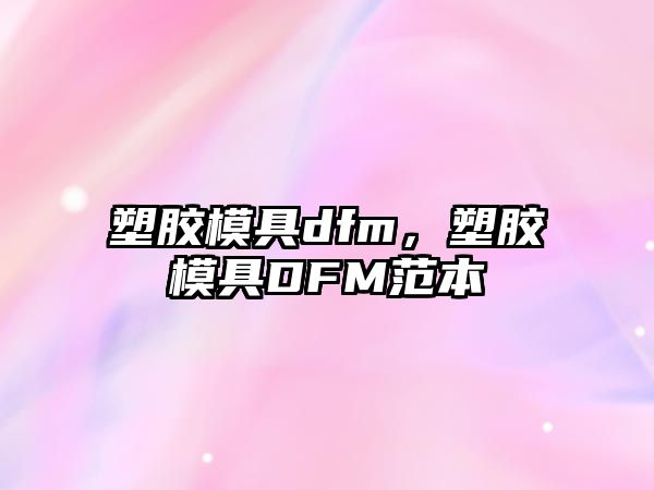 塑膠模具dfm，塑膠模具DFM范本