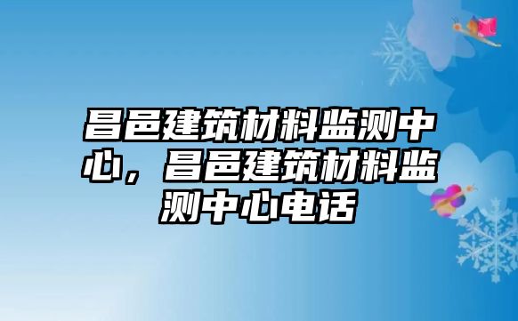 昌邑建筑材料監(jiān)測(cè)中心，昌邑建筑材料監(jiān)測(cè)中心電話