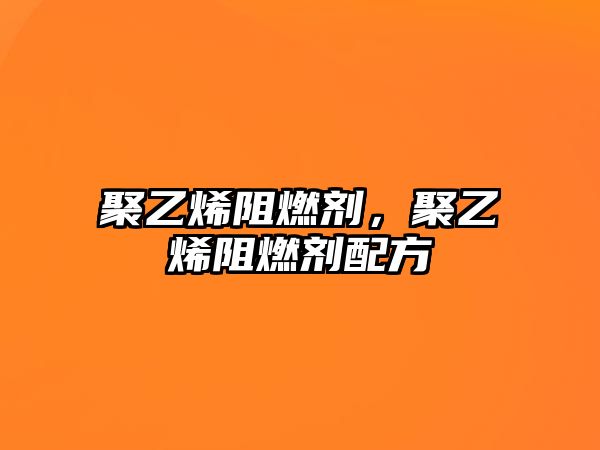 聚乙烯阻燃劑，聚乙烯阻燃劑配方