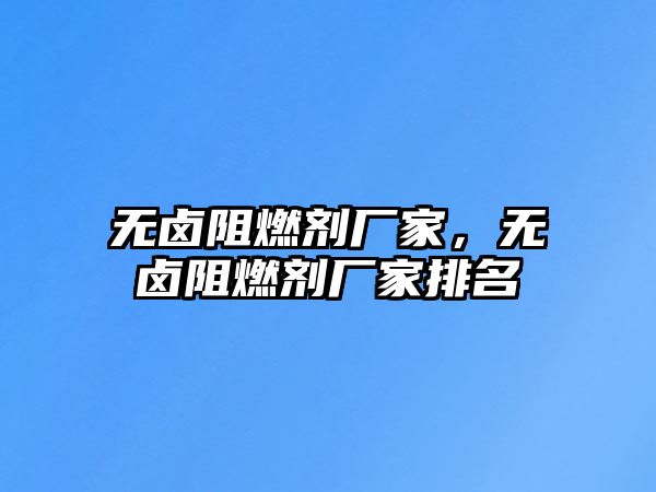 無鹵阻燃劑廠家，無鹵阻燃劑廠家排名