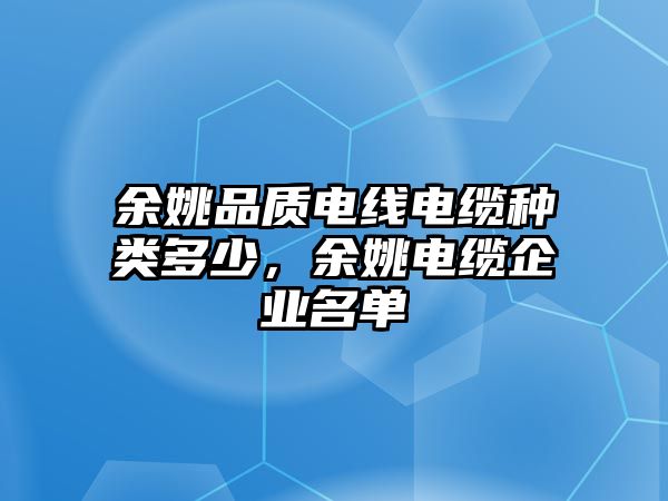 余姚品質(zhì)電線電纜種類多少，余姚電纜企業(yè)名單