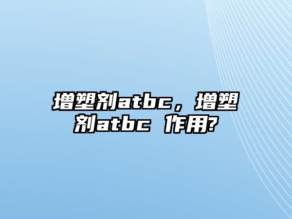 增塑劑atbc，增塑劑atbc 作用?