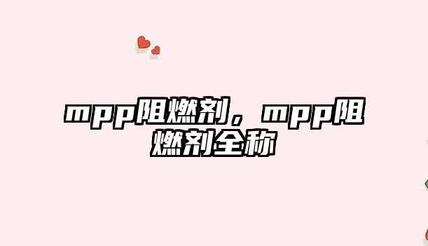 mpp阻燃劑，mpp阻燃劑全稱