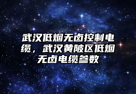 武漢低煙無鹵控制電纜，武漢黃陂區低煙無鹵電纜參數