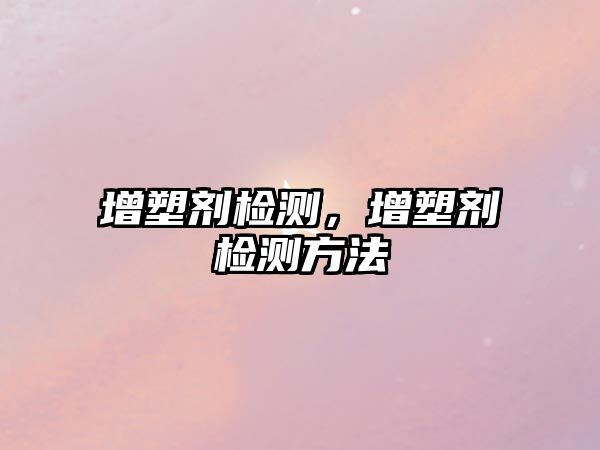 增塑劑檢測，增塑劑檢測方法