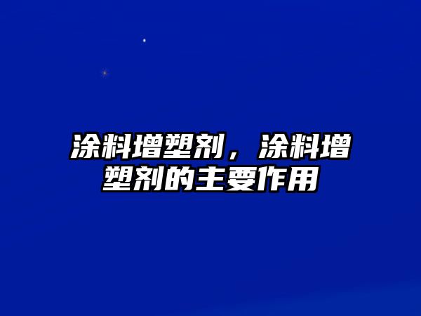 涂料增塑劑，涂料增塑劑的主要作用