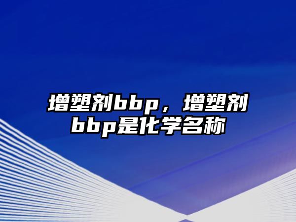 增塑劑bbp，增塑劑bbp是化學名稱